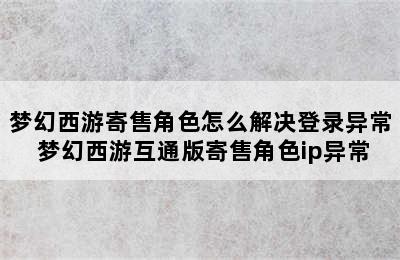 梦幻西游寄售角色怎么解决登录异常 梦幻西游互通版寄售角色ip异常